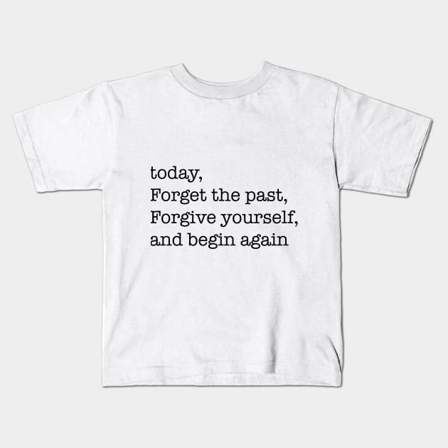 today, forget the past, forgive yourself, and begin again Kids T-Shirt by isolasikresek